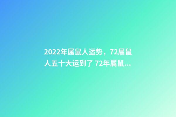 2022年属鼠人运势，72属鼠人五十大运到了 72年属鼠2022年的运程，1972年属鼠50岁以后咋样-第1张-观点-玄机派